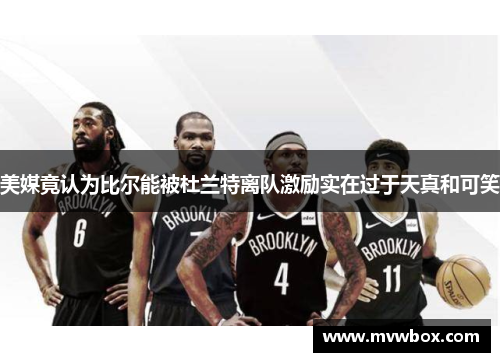美媒竟认为比尔能被杜兰特离队激励实在过于天真和可笑