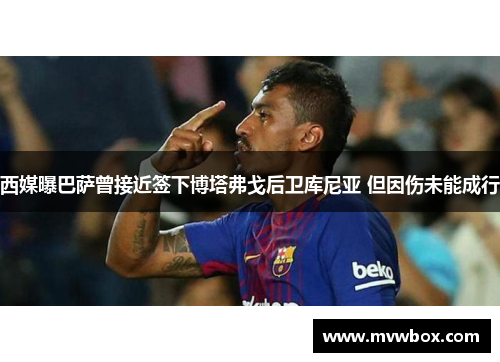 西媒曝巴萨曾接近签下博塔弗戈后卫库尼亚 但因伤未能成行